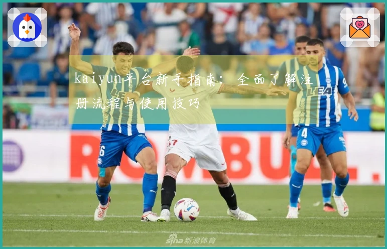 kaiyun平台新手指南：全面了解注册流程与使用技巧