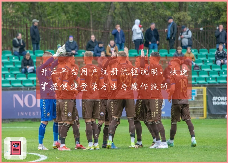 开云平台用户注册流程说明，快速掌握便捷登录方法与操作技巧