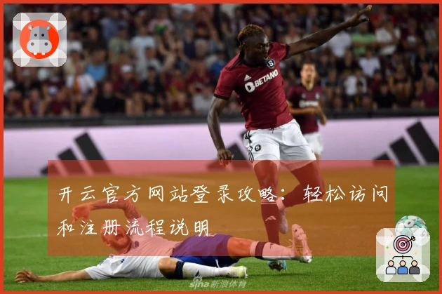 开云官方网站登录攻略：轻松访问和注册流程说明